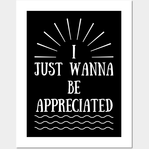 I Just Wanna Be Appreciated Wall Art by Lasso Print